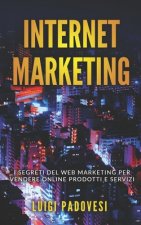 Internet Marketing: I segreti del web marketing per vendere online prodotti e servizi