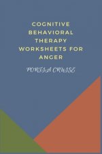 Cognitive Behavioral Therapy Worksheets for Anger: CBT Workbook to Deal with Stress, Anxiety, Anger, Control Mood, Learn New Behaviors & Regulate Emot