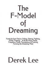 The F-Model of Dreaming: Fortitude from Failure, Falling, Fleeing, Fighting, Flying, Freezing... & all the Flora, Fauna, Frequency Fields, Foun