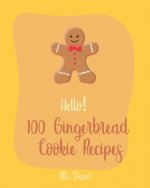 Hello! 100 Gingerbread Cookie Recipes: Best Gingerbread Cookie Cookbook Ever For Beginners [Cookie Dough Cookbook, Cookie Dough Recipe Book, Cookie Ja