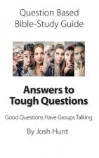Question-based Bible Study Guide -- Answers to Tough Questions: Good Questions Have Groups Talking