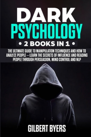 Dark Psychology: 2 Books In 1 - The Ultimate Guide to Manipulation Techniques and How to Analyze People - Learn The Secrets of Influenc
