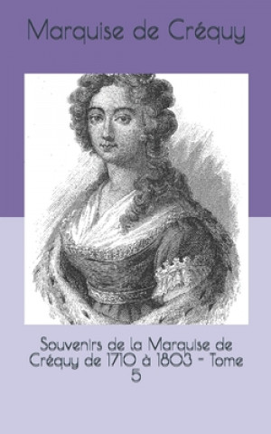 Souvenirs de la Marquise de Créquy de 1710 ? 1803 - Tome 5