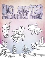 Big Sister Colouring Book: Perfect For Big Sister Ages 2-6: Cute Gift Idea for Toddlers, Colouring Pages for Ocean and Sea Creature Loving Girls