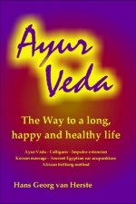 Ayur Veda: The way to a long, happy and healthy life