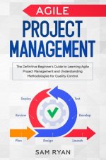 Agile Project Management: The Definitive Beginner's Guide to Learning Agile Project Management and Understanding Methodologies for Quality Contr