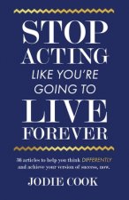 Stop Acting Like You're Going To Live Forever