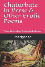 Chaturbate In Verse & Other Erotic Poems: Poems Written By a Chaturbate Performer