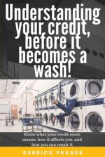 Understanding your credit before it becomes a wash!: Learn about your credit and how you can fix it.