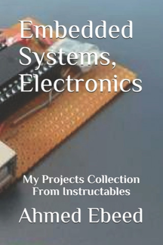 Embedded Systems, Electronics: My Projects Collection From Instructables