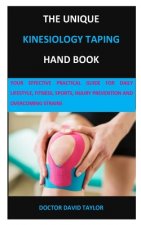 The Unique Kinesiology Taping Hand Book: Your Effective Practical Guide for Daily Lifestyle, Fitness, Sports, Injury Prevention and Overcoming Strains