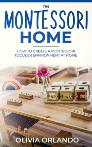 The Montessori Home: How to Create a Montessori Toddler Environment at Home