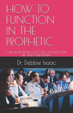 How to Function in the Prophetic: One Word from God Can Change Your Life and Your Destiny