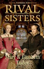 Rival Sisters: Mary & Elizabeth Tudor