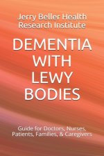 Dementia with Lewy Bodies: Guide for Doctors, Nurses, Patients, Families, & Caregivers