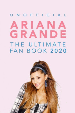 Ariana Grande: The Ultimate Fan Book 2020: Ariana Grande Facts, Quiz, Photos and BONUS Wordsearch Puzzle (Unofficial)