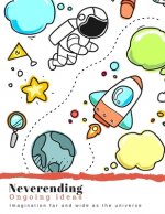 Neverending: Ongoing ideas. Imagination far and wide as the universe.