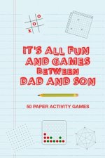 It's All Fun And Games Between Dad And Son: Fun Family Strategy Activity Paper Games Book For A Parent Father And Male Child To Play Together Like Tic