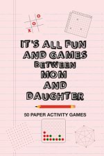 It's All Fun And Games Between Mom And Daughter: Fun Family Strategy Activity Paper Games Book For A Parent Mother And Female Child To Play Together L