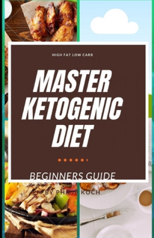 Master Ketogenic Diet: THE COMPLETE AND ESSENTIAL GUIDE TO KETOGENIC DIET FOR BEGINNERS ON WEIGHT LOSS and LIVING SUCCESSFUL KETO LIFESTYLE: