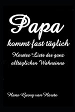 Papa kommt fast täglich: Herstes Liste des ganz alltäglichen Wahnsinns