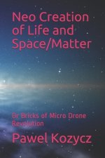 Neo Creation of Life and Space/Matter: Or Bricks of Micro Drone Revolution