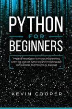 Python for Beginners: Practical Introduction to Python Programming. Learn Fast and Well Python Programming Language With Examples and Practi