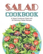 Salad Cookbook: A Salad Cookbook Filled with Delicious Salad Recipes (2nd Edition)