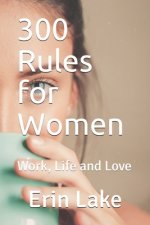 300 Rules for Women: Work, Life and Love