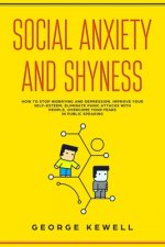 Social Anxiety and Shyness: How to stop worrying and depression. Improve your self-esteem, eliminate panic attacks with people, overcome your fear