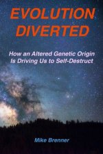 Evolution Diverted: How an Altered Genetic Origin Is Driving Us to Self-Destruct