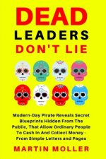 Dead Leaders Don't Lie: Modern-Day Pirates Reveal Secret Blueprints Hidden From The Public That Allow Ordinary People To Cash In And Collect M