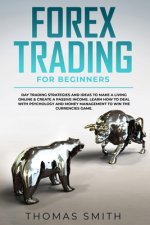 Forex Trading for Beginners: Day Trading Strategies and Ideas to Make a Living Online & create a Passive Income. Learn How to deal with Psychology