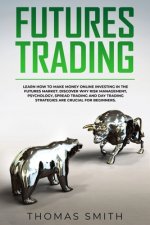 Futures Trading: Learn How to Make Money Online Investing in the Futures Market. Discover why Risk Management, Psychology, Spread Tradi