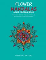 Flower Mandalas Adult Coloring Book: Experience Ultimate Changes In Your Life With Unique Mandala Floral Design Pattern Pages Volume 2 ( Stress Relief