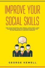 Improve Your Social Skills: How your social skills can be successful with people. Good habits, conversation skills, effective communication and so