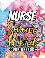 Nurse Swear Word Coloring Book: A Humorous Snarky & Unique Adult Coloring Book for Registered Nurses, Nurses Stress Relief and Mood Lifting book, Nurs