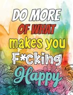 Do More of What makes you F*cking Happy: A Humorous Snarky & Unique Adult Coloring Book for Registered Nurses, Nurses Stress Relief and Mood Lifting b