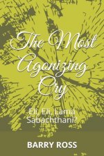 The Most Agonizing Cry: Eli, Eli, Lama Sabachthani?