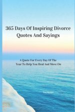 365 Days Of Inspiring Divorce Quotes And Sayings: A Quote For Every Day Of The Year To Help You Heal And Move On