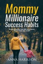 Mommy Millionaire Success Habits: Simple Routines That Will Help Moms Reach Their Life Goals