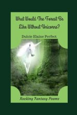 What Would The Forest Be Like Without Unicorns?: Unicorns Rock The Forest