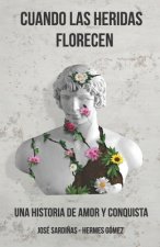 Cuando Las Heridas Florecen: Una historia de amor y de conquista