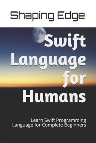 Swift Language for Humans: Learn Swift Programming Language for Complete Beginners
