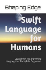 Swift Language for Humans: Learn Swift Programming Language for Complete Beginners