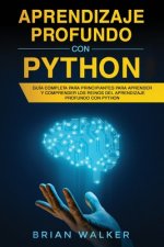 Aprendizaje profundo con Python: Guía completa para principiantes para aprender y comprender los reinos del aprendizaje profundo con Python (Libro En