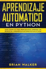 Aprendizaje Automatico En Python: Guía completa para principiantes aprende los reinos del aprendizaje automático en Python (Libro En Espa?ol/Machine L