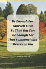 Be Enough For Yourself First: So That You Can Be Enough For That Someone Who Deserves You