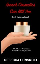 French Cosmetics Can Kill You: Orvilly Mysteries, Book 3