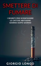 Smettere di fumare: I segreti per sconfiggere le cattive abitudini, giorno dopo giorno